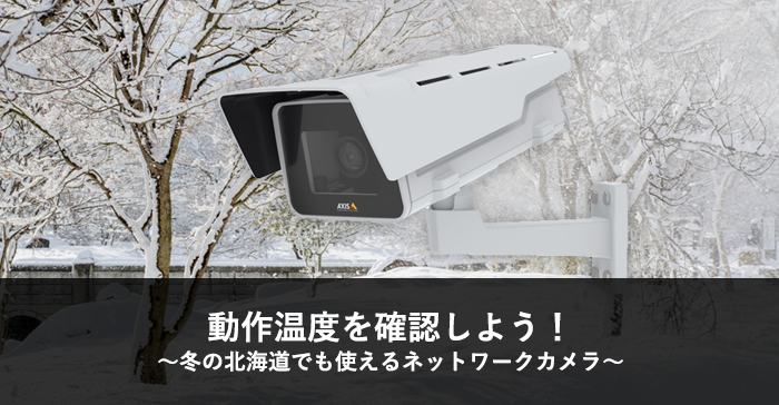 動作温度を確認しよう!~冬の北海道でも使えるネットワークカメラ~