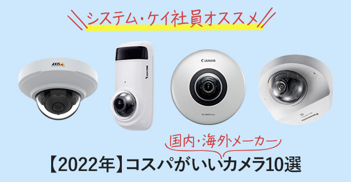 システム・ケイ社員がオススメ！2022年コスパがいい国内・海外メーカーカメラ10選