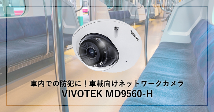車内での防犯に!車載向けネットワークカメラ VIVOTEK MD9560-H