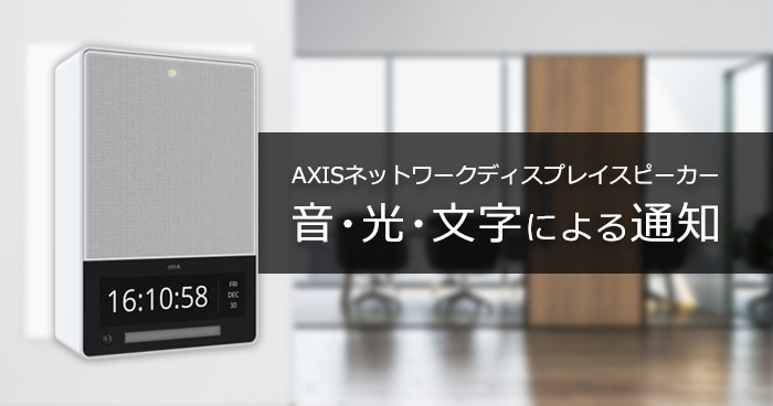 音・光・文字による通知 AXISネットワークディスプレイスピーカー